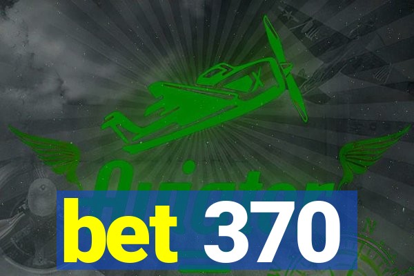 bet 370